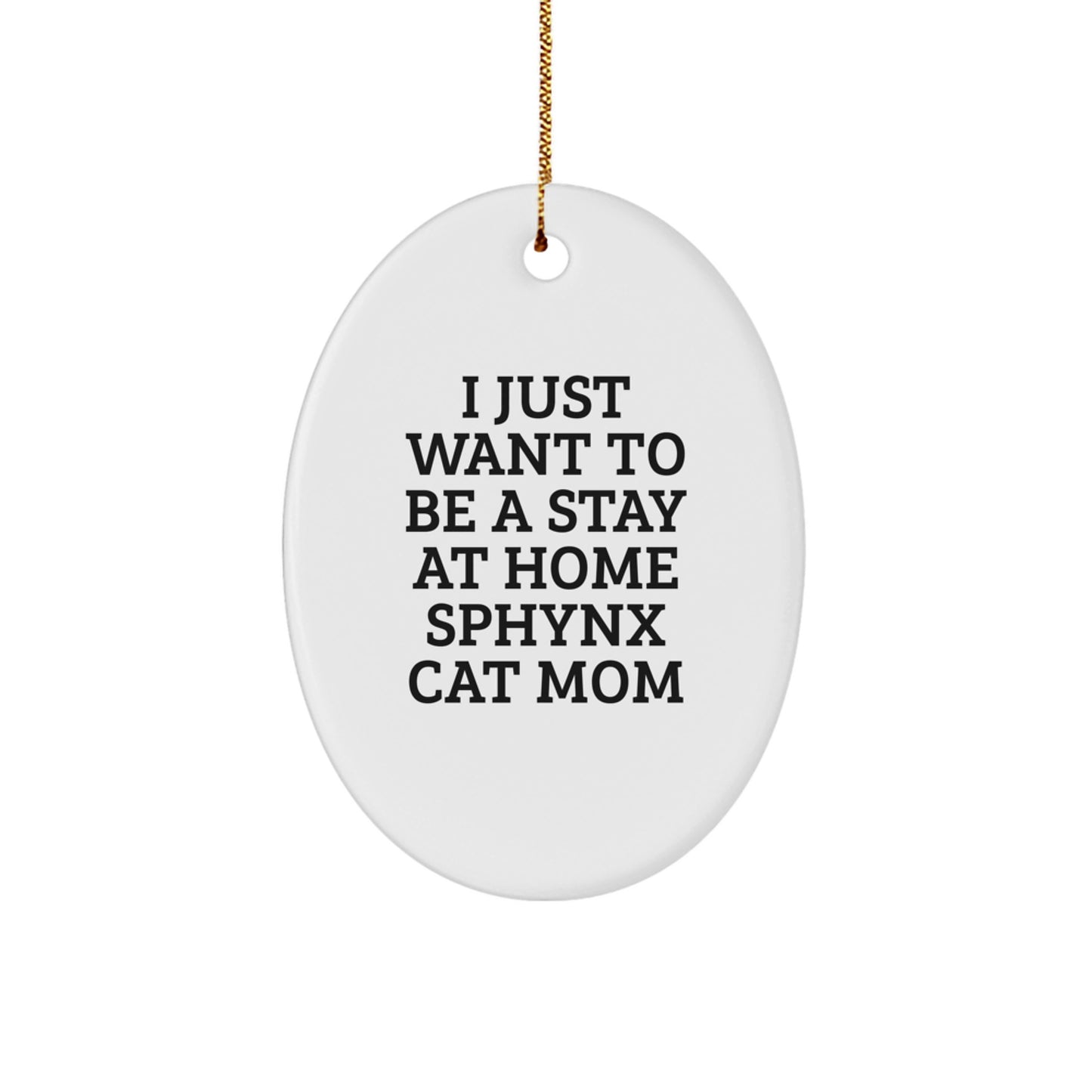 Sphynx Cat Mom's Delight, Funny Oval Ornament Gifts from Friends for Sphynx Cat Lovers, I Just Want To Be A Stay At Home Sphynx Cat Mom, Christmas Unique Gifts - Image 1