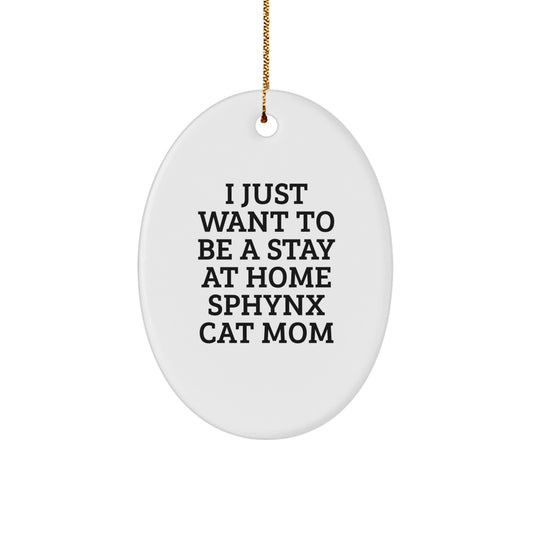 Sphynx Cat Mom's Delight, Funny Oval Ornament Gifts from Friends for Sphynx Cat Lovers, I Just Want To Be A Stay At Home Sphynx Cat Mom, Christmas Unique Gifts - Image 1