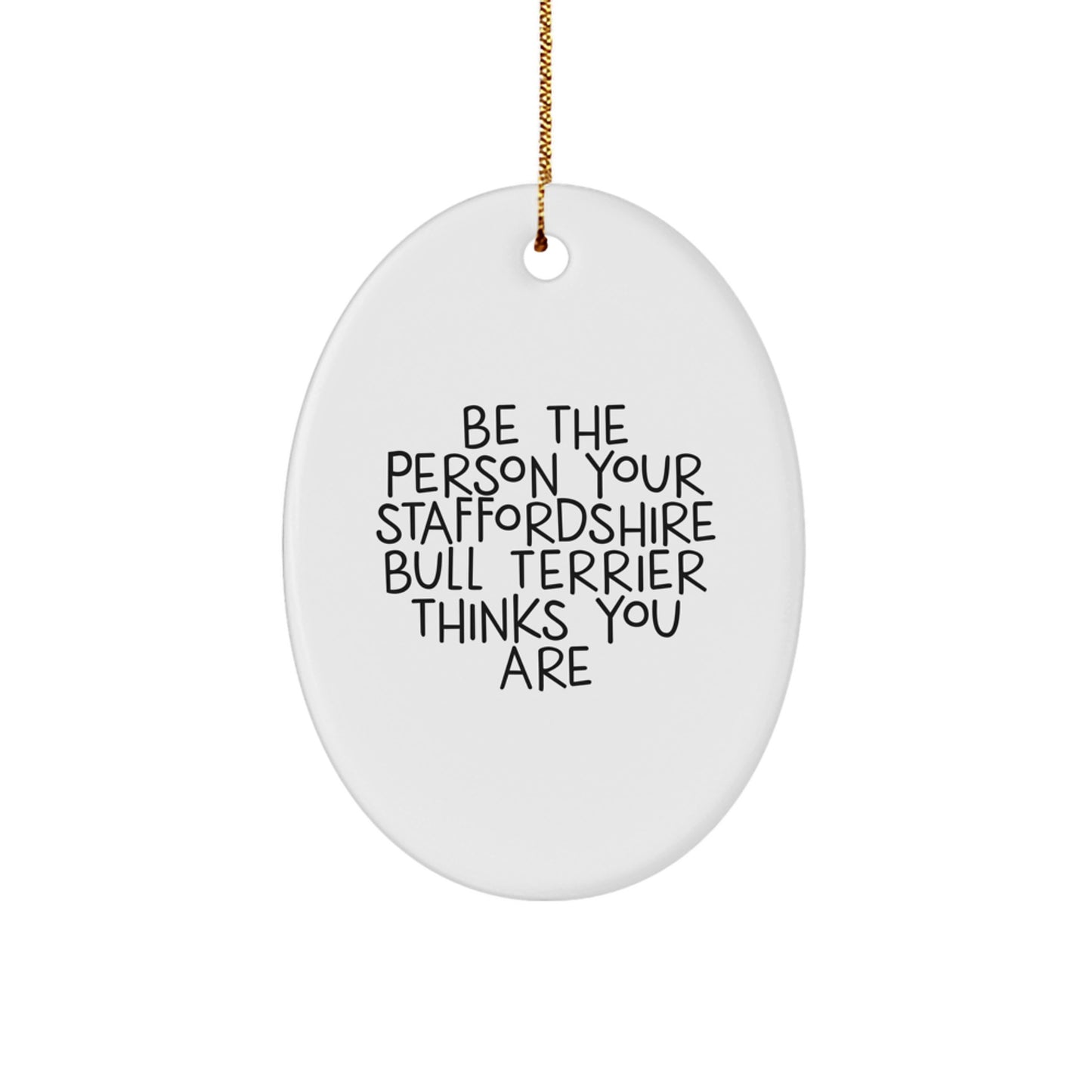 Staffordshire Bull Terrier Dog Oval Ornament Gifts for Men, Funny Quote 'Be The Person Your Staffordshire Bull Terrier Thinks You Are' Christmas Unique Gifts from Family - Image 1