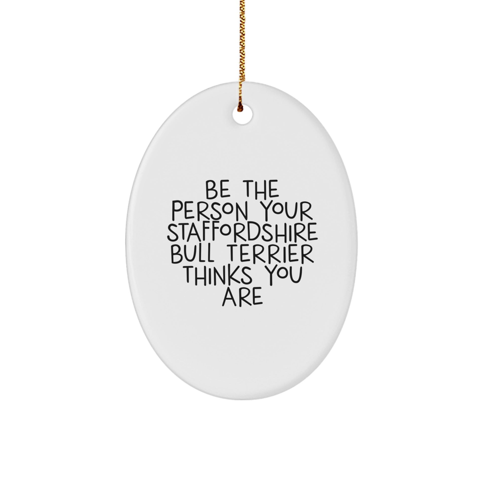 Staffordshire Bull Terrier Dog Oval Ornament Gifts for Men, Funny Quote 'Be The Person Your Staffordshire Bull Terrier Thinks You Are' Christmas Unique Gifts from Family - Image 1