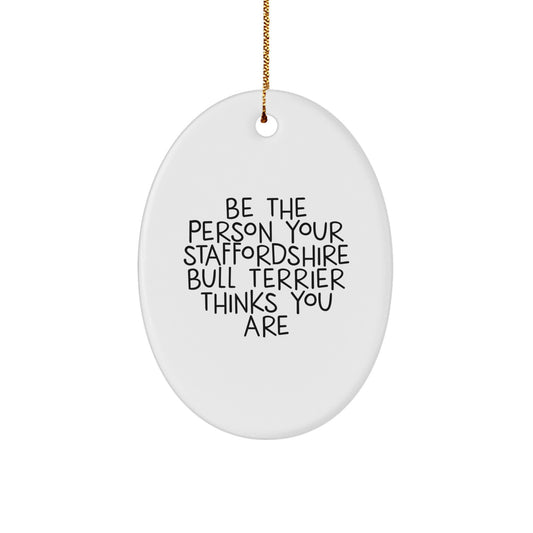 Staffordshire Bull Terrier Dog Oval Ornament Gifts for Men, Funny Quote 'Be The Person Your Staffordshire Bull Terrier Thinks You Are' Christmas Unique Gifts from Family - Image 1