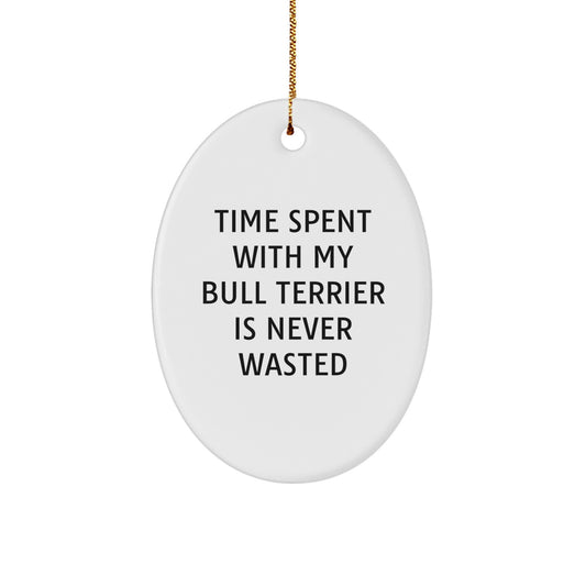 Bull Terrier Dog Oval Ornament Gifts from Men to Family - Time Spent with My Bull Terrier Is Never Wasted, Funny Christmas Unique Gifts for Bull Terrier Dog Lovers - Image 1