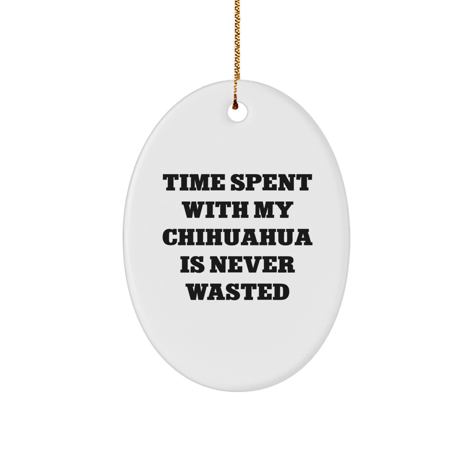 Charming Chihuahua Dog Oval Ornament, Time Spent with My Chihuahua Is Never Wasted, Funny Gifts for Chihuahua Dog, Christmas Unique Gifts from Friends to Family - Image 1
