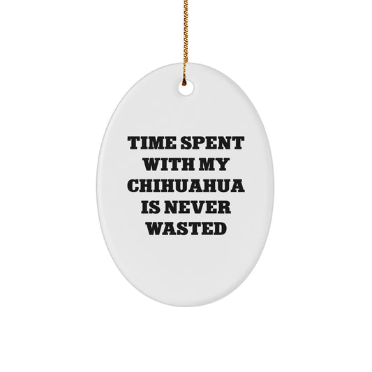 Charming Chihuahua Dog Oval Ornament, Time Spent with My Chihuahua Is Never Wasted, Funny Gifts for Chihuahua Dog, Christmas Unique Gifts from Friends to Family - Image 1