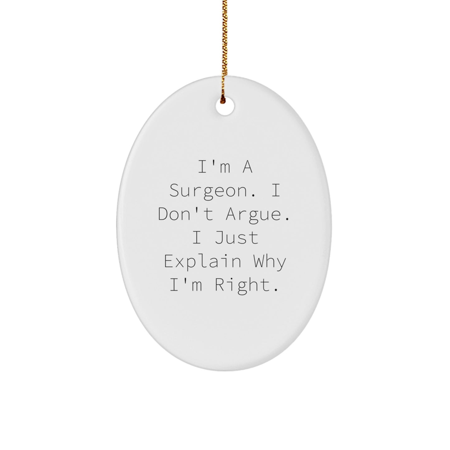 Surgeon Gifts from Friends, Christmas Unique Gifts for Surgeon, 'I'm A Surgeon. I Don't Argue. I Just Explain Why I'm Right.' Oval Ornament - Image 1