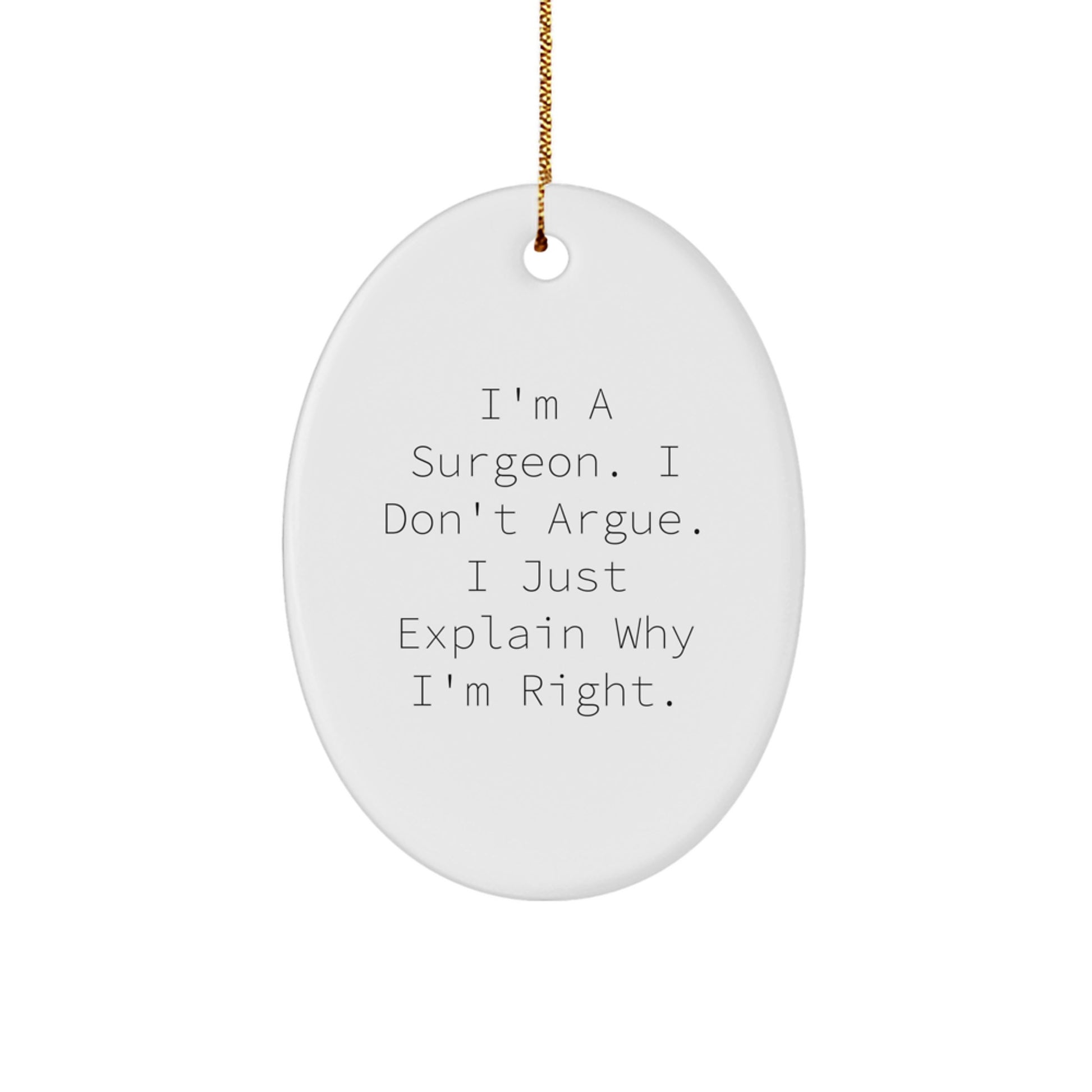 Surgeon Gifts from Friends, Christmas Unique Gifts for Surgeon, 'I'm A Surgeon. I Don't Argue. I Just Explain Why I'm Right.' Oval Ornament - Image 1