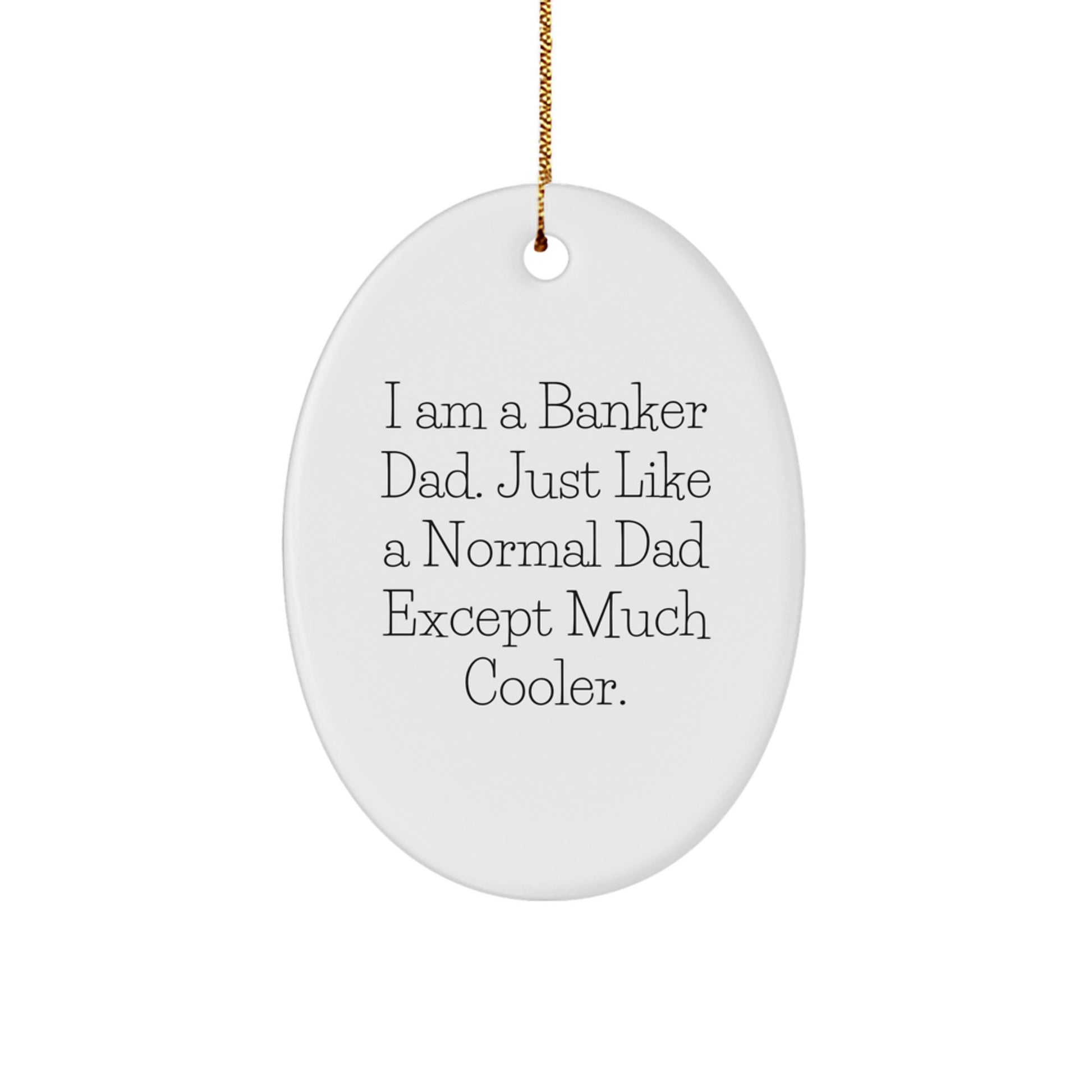 Banker Dad Gifts - Funny Oval Ornament, I Am A Banker Dad - Image 1