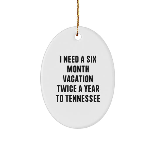 Tennessee Oval Ornament, I Need A Six Month Vacation Twice A Year To Tennessee Humor Gift, Gifts from Friends and Family to Tennessee, White, Oval Shape - Image 1