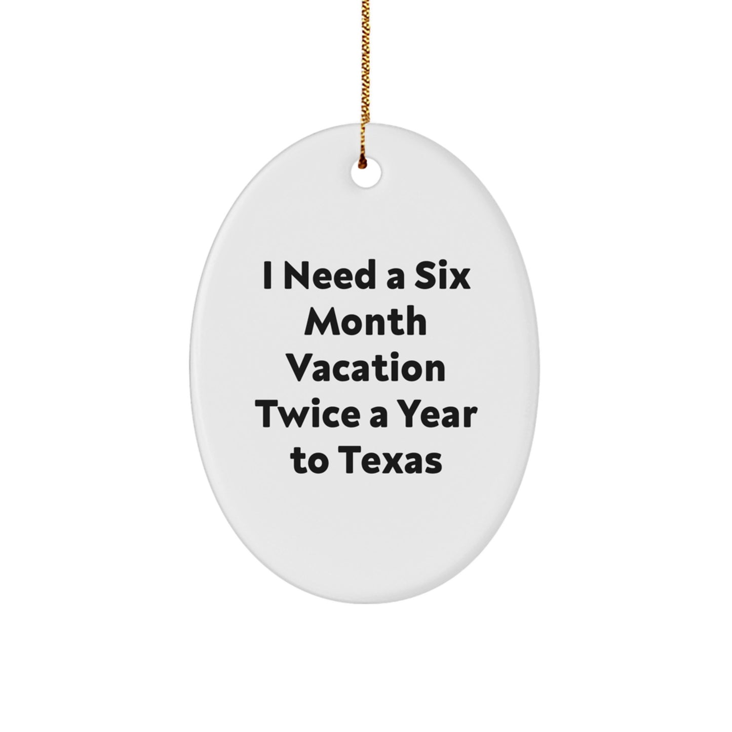 Texas Christmas Unique Gifts from Friends - Funny Oval Ornament - I Need A Six Month Vacation Twice A Year To Texas, Texas Lover, Oval Ornament - Image 1