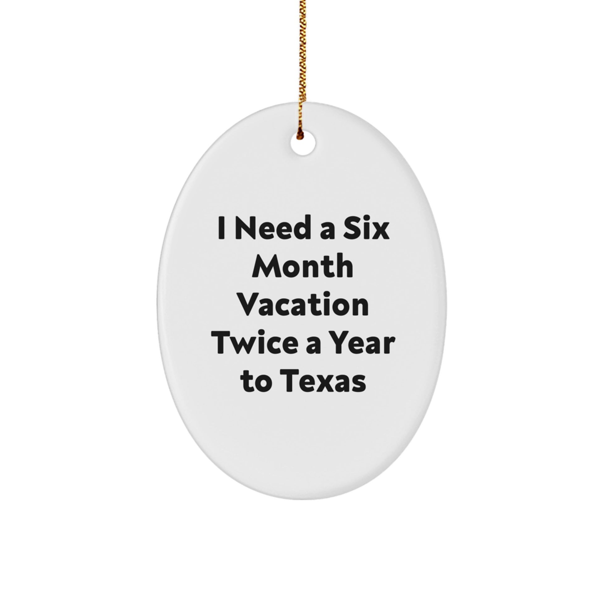 Texas Christmas Unique Gifts from Friends - Funny Oval Ornament - I Need A Six Month Vacation Twice A Year To Texas, Texas Lover, Oval Ornament - Image 1
