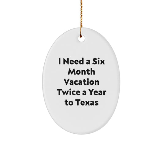 Texas Christmas Unique Gifts from Friends - Funny Oval Ornament - I Need A Six Month Vacation Twice A Year To Texas, Texas Lover, Oval Ornament - Image 1