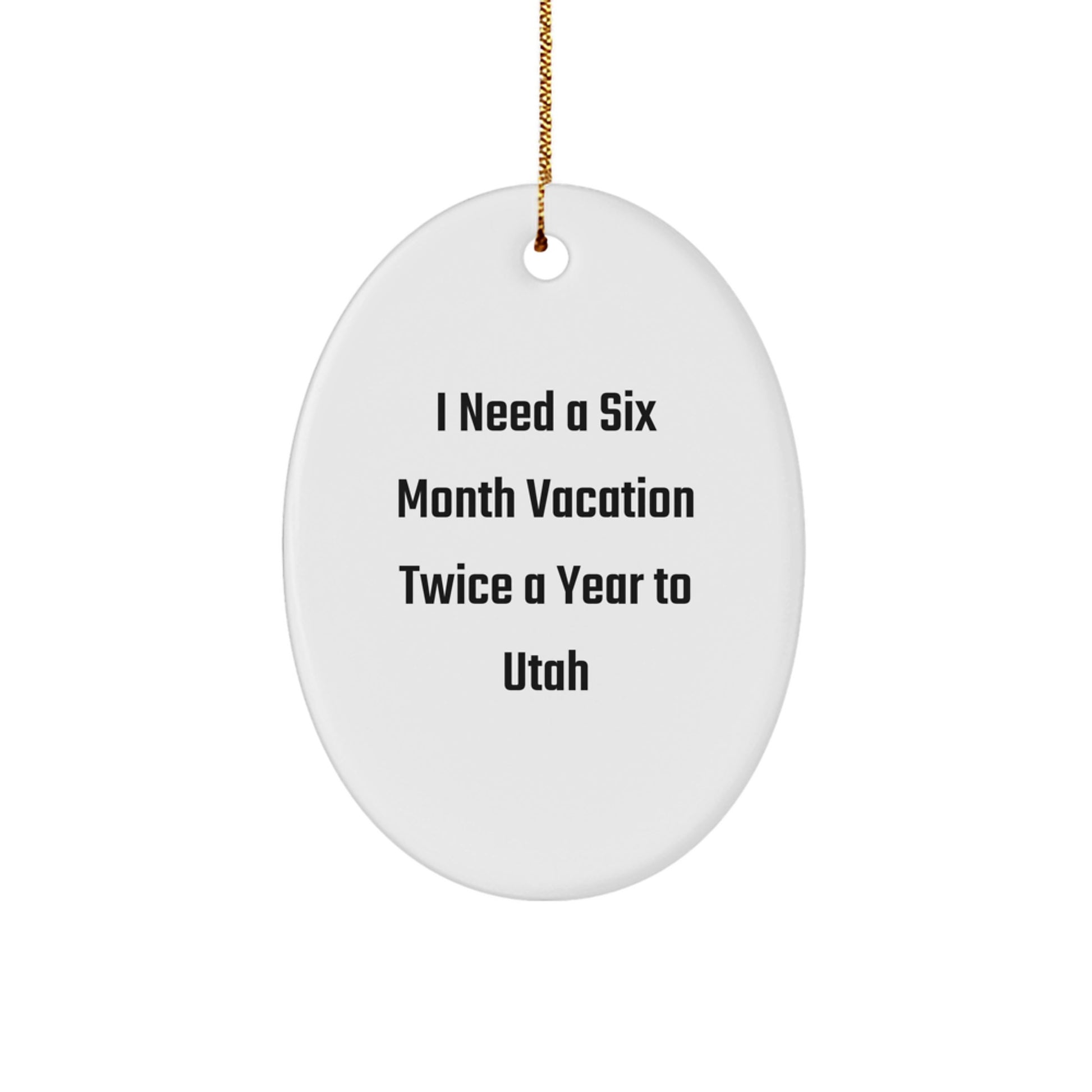 Utah Christmas Unique Gifts for Men from Friends, Oval Ornament I Need A Six Month Vacation Twice A Year To Utah - Image 1