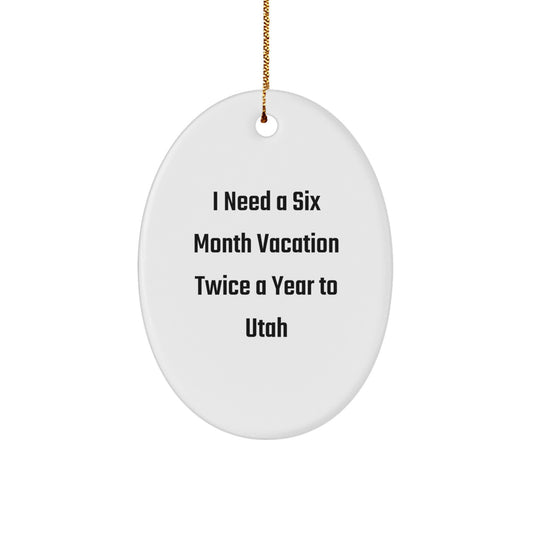Utah Christmas Unique Gifts for Men from Friends, Oval Ornament I Need A Six Month Vacation Twice A Year To Utah - Image 1