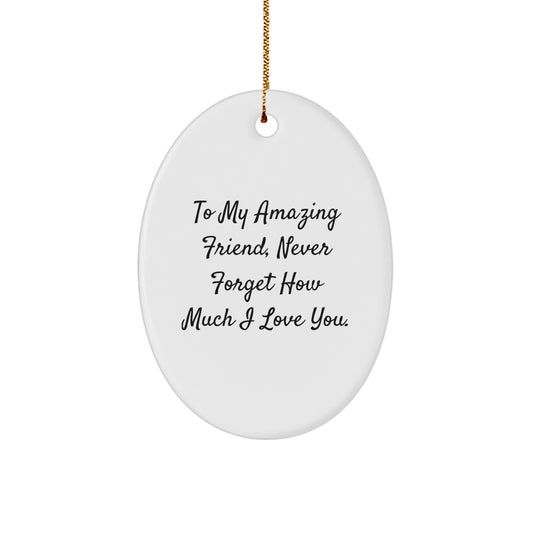 To My Amazing Friend, Unique Gifts from Friends, Oval Ornament for Christmas, 'To My Amazing Friend, Never Forget How Much I Love You.' - Durable MDF Material, Vibrantly Printed - Image 1