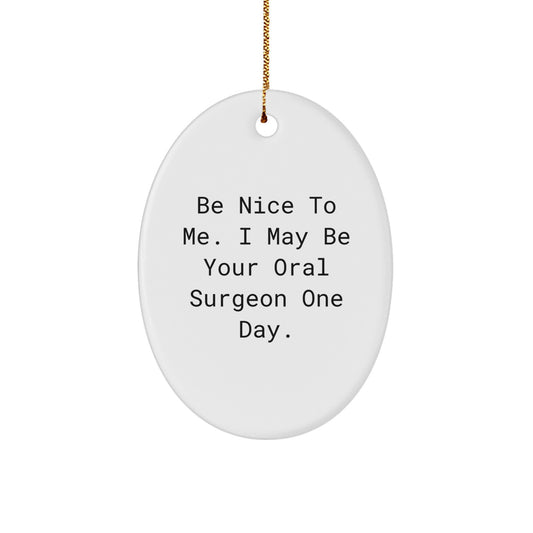 Be Nice To Me Gifts from Friends for Oral Surgeon Christmas Oval Ornament - 'Be Nice To Me. I May Be Your Oral Surgeon One Day.' Funny Quote - Image 1