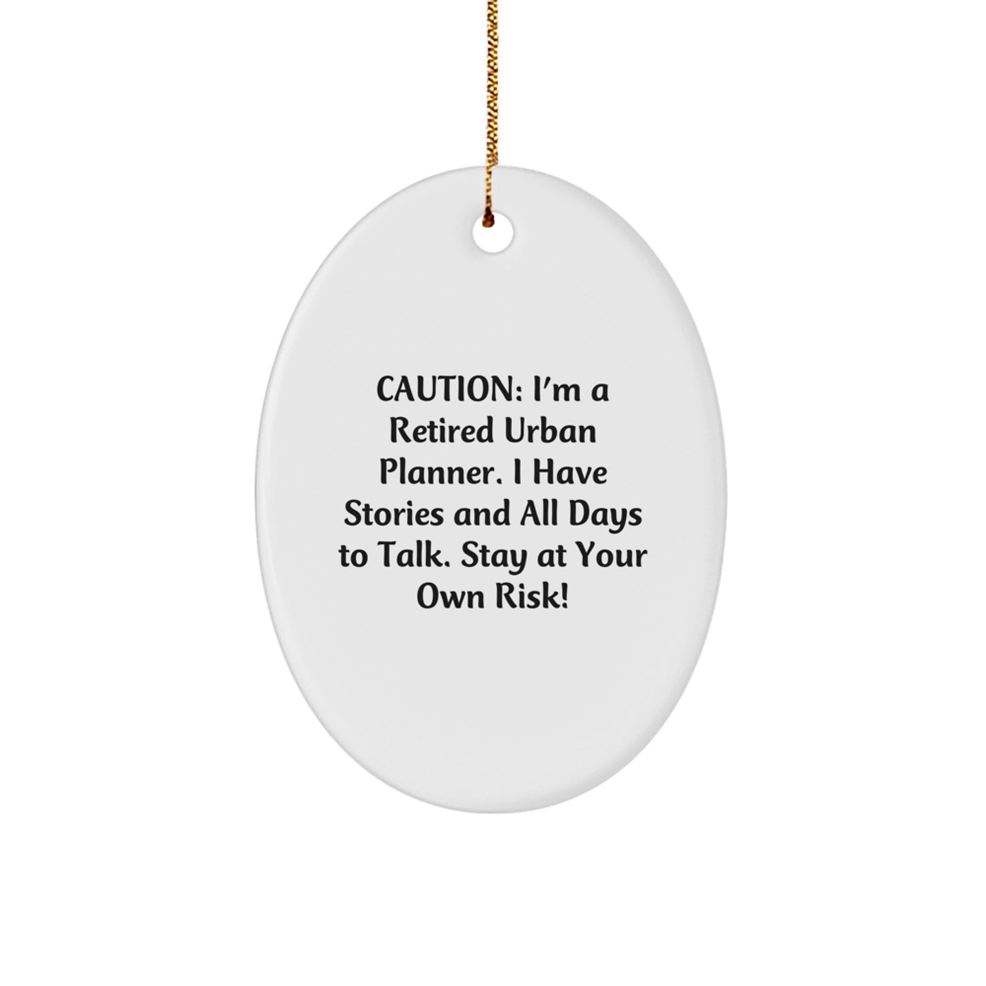 Urban Planner's Funny Gift for Friends from Men - Oval Ornament, Caution: I'm A Retired Urban Planner. I Have Stories And All Days To Talk. Stay At Your Own Risk! - Christmas Unique Gifts - Image 1