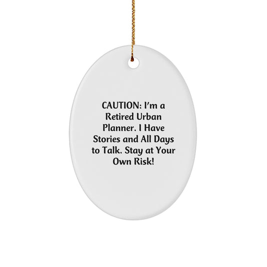 Urban Planner's Funny Gift for Friends from Men - Oval Ornament, Caution: I'm A Retired Urban Planner. I Have Stories And All Days To Talk. Stay At Your Own Risk! - Christmas Unique Gifts - Image 1
