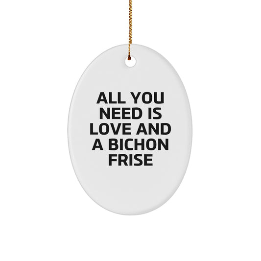 Bichon Frise Dog Oval Ornament Gifts from Family, Friends, or Coworkers - All You Need Is Love And A Bichon Frise, Christmas Unique Gifts for Men, Women, Bichon Frise Dog Lovers - Image 1