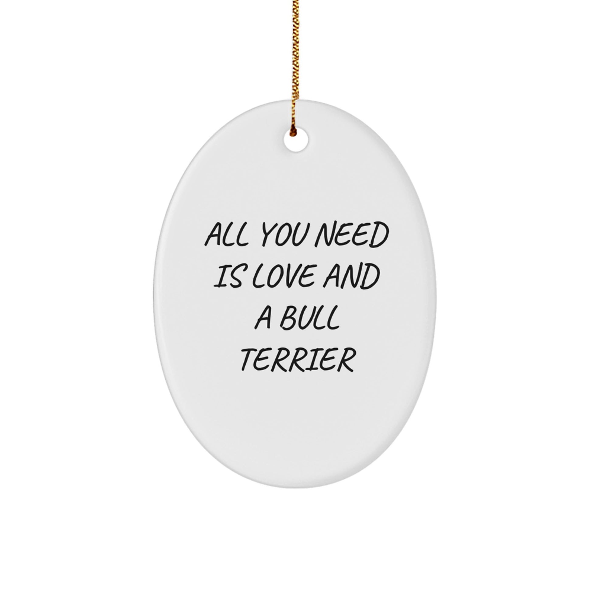 Bull Terrier Dog Lovers Christmas Unique Gifts - All You Need Is Love And A Bull Terrier - Oval Ornament Gifts from Family to Friends - Image 1