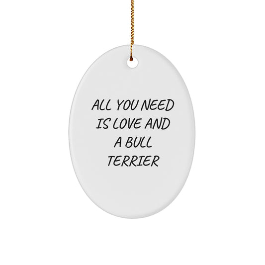 Bull Terrier Dog Lovers Christmas Unique Gifts - All You Need Is Love And A Bull Terrier - Oval Ornament Gifts from Family to Friends - Image 1