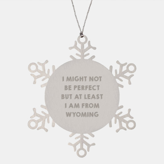 Wyoming Snowflake Ornament, Funny Gifts from Family to Friends, 'I Might Not Be Perfect But At Least I Am From Wyoming', Unique Christmas Unique Gifts - Image 1