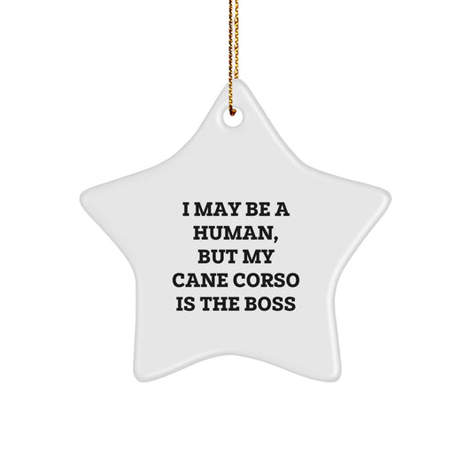 Cane Corso Dog Gifts, 'I May Be A Human, But My Cane Corso Is The Boss' Star Ornament for Christmas, Gifts from Family, Friends, or Coworkers to Cane Corso Dog Owners - Image 1