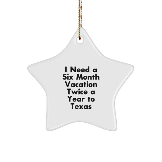 Star Ornament Gifts from Texas Enthusiasts for Christmas Unique Gifts with 'I Need A Six Month Vacation Twice A Year To Texas' Quote - Texas Star Decor - Image 1