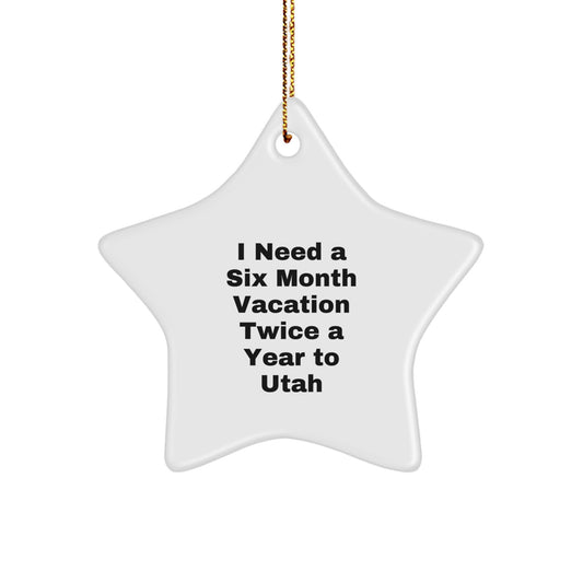 Utah Star Ornament Gifts from Friends to Utah Family for Six Month Vacation Fun, White Star Shape Christmas Unique Gifts, Funny Quote I Need A Six Month Vacation Twice A Year To Utah - Image 1