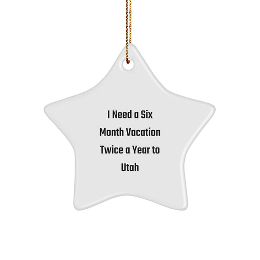 Utah Star Ornament Gifts from Friends, Family, or Coworkers to Utah, USA - Funny Quote - 'I Need A Six Month Vacation Twice A Year To Utah' Star Shape Decor - Image 1