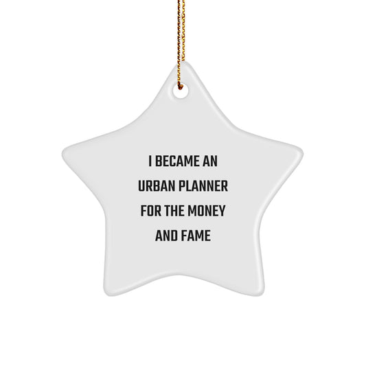 Urban Planner Gifts from Friends - Funny Star Ornament for Christmas - I Became An Urban Planner For The Money And Fame - Image 1