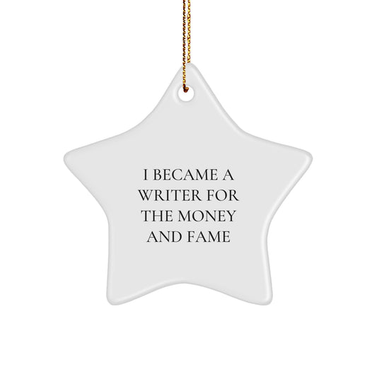 Writer Star Ornament, I Became A Writer For The Money And Fame, Funny Gift for Friends and Family, Christmas Unique Presents - Image 1