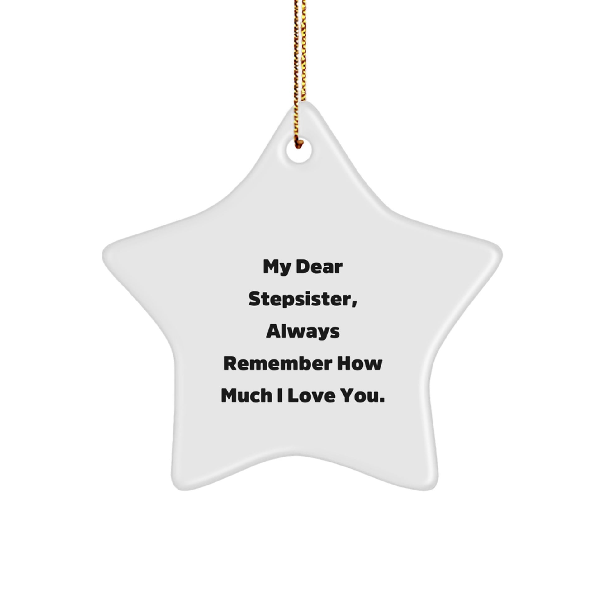 Funny Stepsister Gifts from Men to Stepsister, Star Ornament with 'My Dear Stepsister, Always Remember How Much I Love You.' Quote, Christmas Unique Presents - Image 1