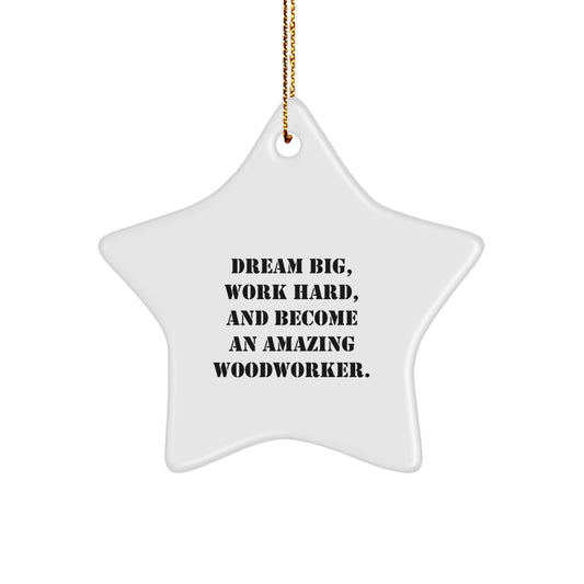 Woodworker Gifts from Friends - Star Ornament with Inspirational Quote - 'Dream Big, Work Hard, And Become An Amazing Woodworker.' for Christmas - Image 1