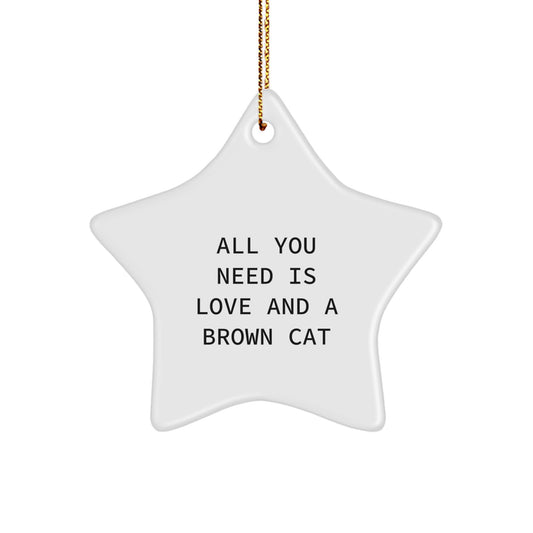 Brown Cat Lover's Christmas Unique Gift, Star Ornament with Funny Quote 'All You Need Is Love And A Brown Cat', Gifts from Men, Women, Coworkers, Family - Image 1