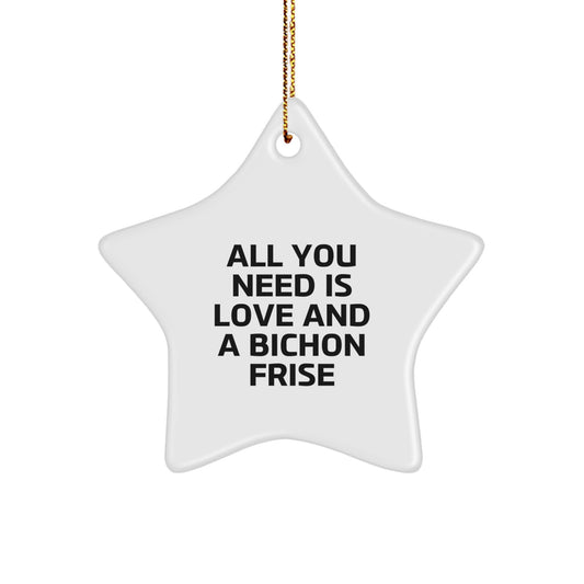 Bichon Frise Dog Star Ornament, Funny Quote Gifts from Friends to Family, All You Need Is Love And A Bichon Frise, Christmas Unique Gifts for Men and Women - Image 1