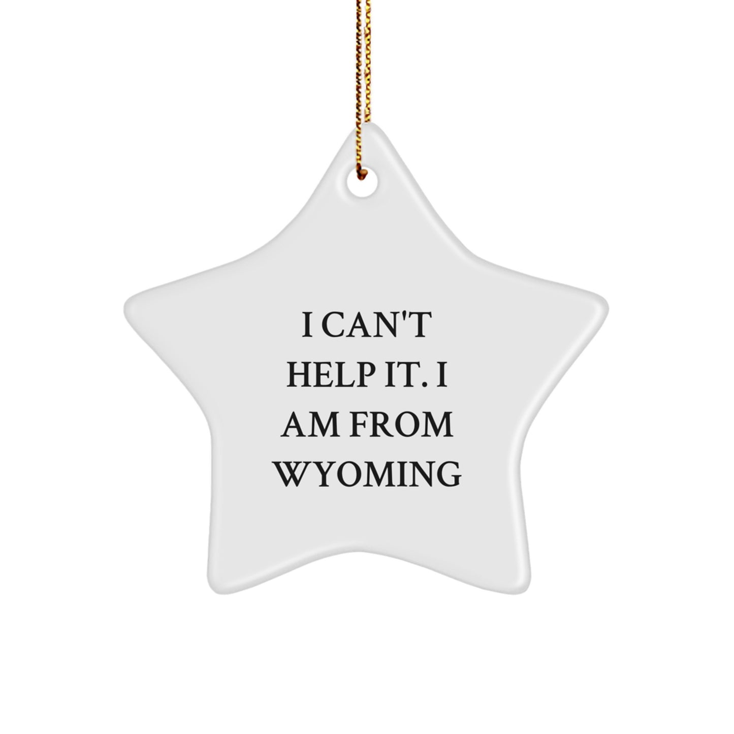 Wyoming Proud Star Ornament, 'I Can't Help It. I Am From Wyoming' Funny Quote, Gifts from Friends for Family, Unique Christmas Decorations - Image 1