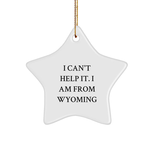 Wyoming Proud Star Ornament, 'I Can't Help It. I Am From Wyoming' Funny Quote, Gifts from Friends for Family, Unique Christmas Decorations - Image 1